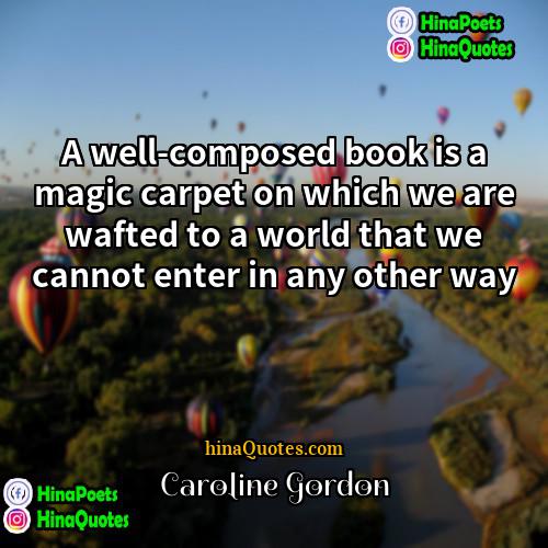Caroline Gordon Quotes | A well-composed book is a magic carpet